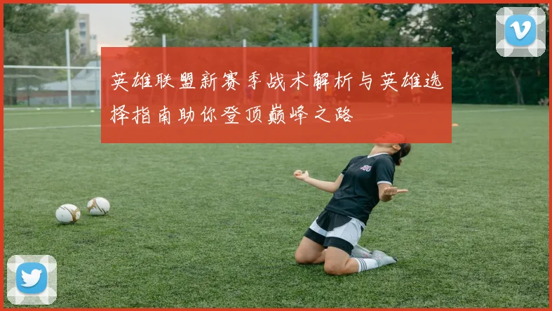 英雄联盟新赛季战术解析与英雄选择指南助你登顶巅峰之路